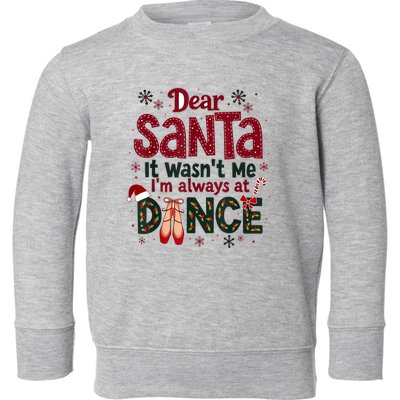 Dear Santa It WasnT Me IM Always At Dance Ballet Christmas.Jpzmsgrj Toddler Sweatshirt