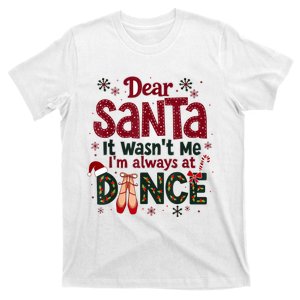 Dear Santa It WasnT Me IM Always At Dance Ballet Christmas.Jpzmsgrj T-Shirt