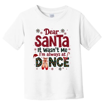 Dear Santa It WasnT Me IM Always At Dance Ballet Christmas.Jpzmsgrj Toddler T-Shirt