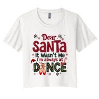 Dear Santa It WasnT Me IM Always At Dance Ballet Christmas.Jpzmsgrj Women's Crop Top Tee