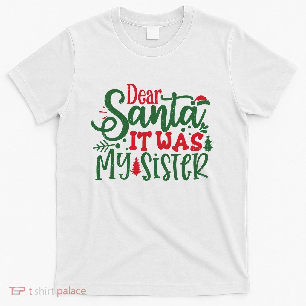 Dear Santa It Was My Sister Funny Christmas T-Shirt