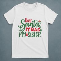 Dear Santa It Was My Sister Funny Christmas T-Shirt