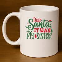 Dear Santa It Was My Sister Funny Christmas 11oz C Handle Ceramic Mug