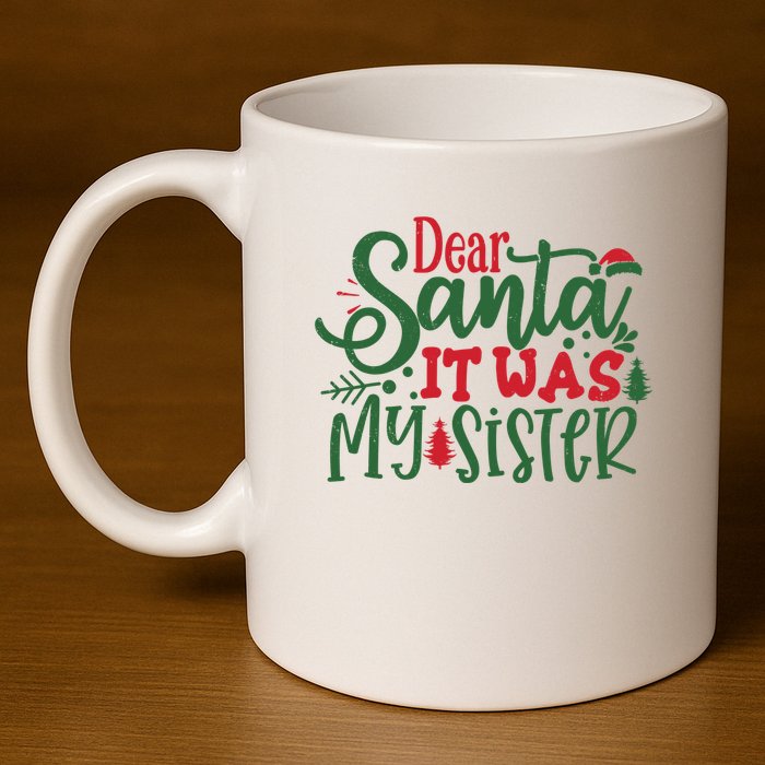 Dear Santa It Was My Sister Funny Christmas 11oz C Handle Ceramic Mug