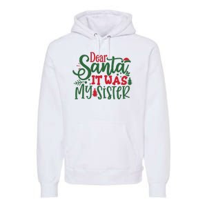 Dear Santa It Was My Sister Funny Christmas Premium Hoodie