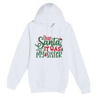 Dear Santa It Was My Sister Funny Christmas Premium Pullover Hoodie