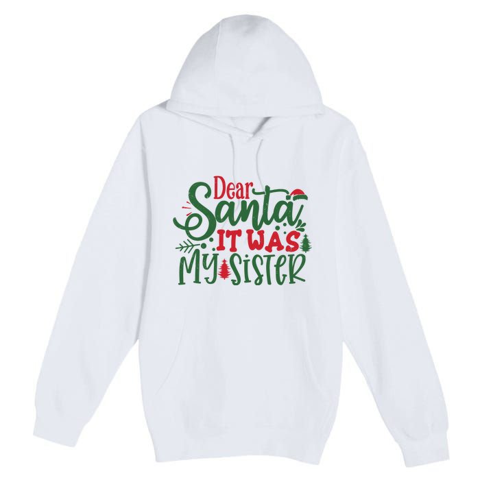 Dear Santa It Was My Sister Funny Christmas Premium Pullover Hoodie