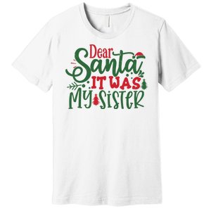 Dear Santa It Was My Sister Funny Christmas Premium T-Shirt