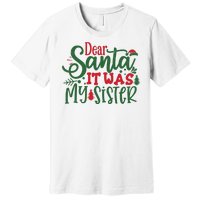 Dear Santa It Was My Sister Funny Christmas Premium T-Shirt