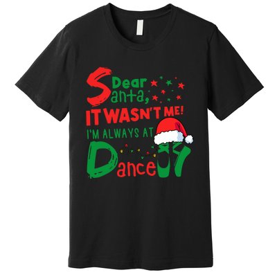 Dear Santa It WasnT Me IM Always At Dance Ballet Christmas Premium T-Shirt