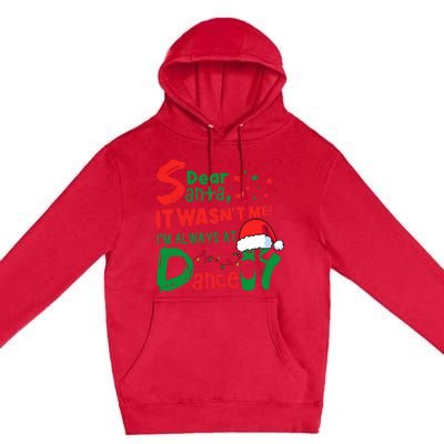 Dear Santa It WasnT Me IM Always At Dance Ballet Christmas Premium Pullover Hoodie