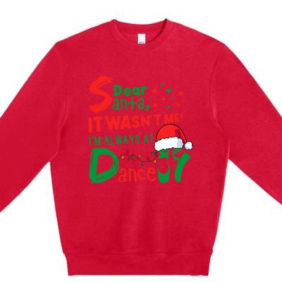 Dear Santa It WasnT Me IM Always At Dance Ballet Christmas Premium Crewneck Sweatshirt