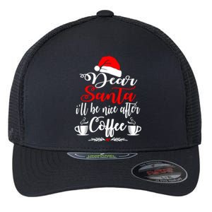 Dear Santa ILl Be Nice After Coffee Lovers Christmas Funny Gift Flexfit Unipanel Trucker Cap