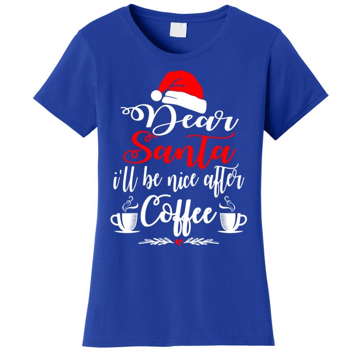 Dear Santa ILl Be Nice After Coffee Lovers Christmas Funny Gift Women's T-Shirt