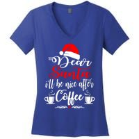 Dear Santa ILl Be Nice After Coffee Lovers Christmas Funny Gift Women's V-Neck T-Shirt