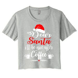 Dear Santa ILl Be Nice After Coffee Lovers Christmas Funny Gift Women's Crop Top Tee