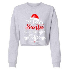 Dear Santa ILl Be Nice After Coffee Lovers Christmas Funny Gift Cropped Pullover Crew