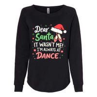 Dear Santa It WasnT Me IM Always At Dance Ballet Christmas Womens California Wash Sweatshirt