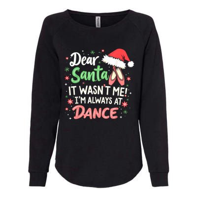 Dear Santa It WasnT Me IM Always At Dance Ballet Christmas Womens California Wash Sweatshirt