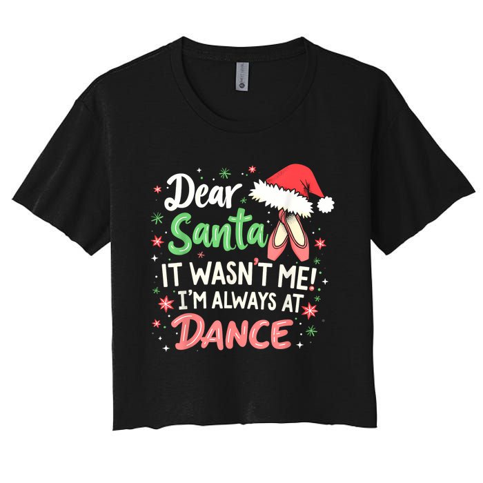 Dear Santa It WasnT Me IM Always At Dance Ballet Christmas Women's Crop Top Tee