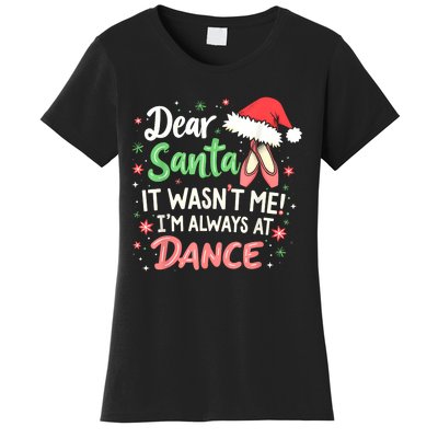 Dear Santa It WasnT Me IM Always At Dance Ballet Christmas Women's T-Shirt