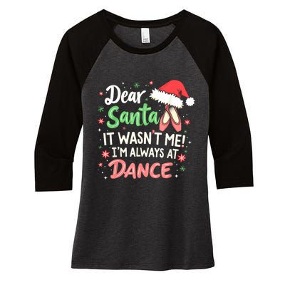 Dear Santa It WasnT Me IM Always At Dance Ballet Christmas Women's Tri-Blend 3/4-Sleeve Raglan Shirt