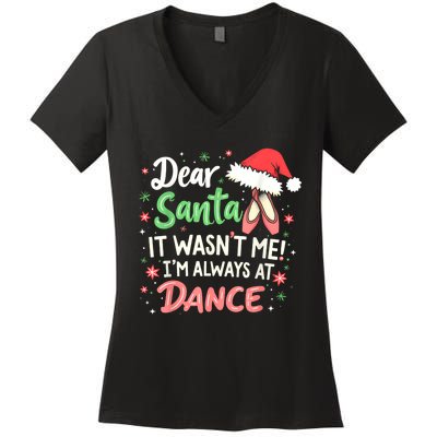 Dear Santa It WasnT Me IM Always At Dance Ballet Christmas Women's V-Neck T-Shirt