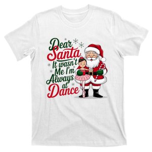 Dear Santa It WasnT Me IM Always At Dance Ballet Christmas T-Shirt