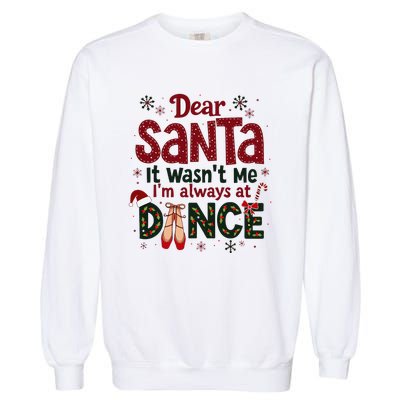 Dear Santa It WasnT Me IM Always At Dance Ballet Christmas Garment-Dyed Sweatshirt