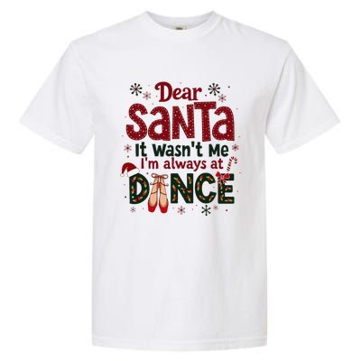 Dear Santa It WasnT Me IM Always At Dance Ballet Christmas Garment-Dyed Heavyweight T-Shirt