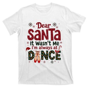 Dear Santa It WasnT Me IM Always At Dance Ballet Christmas T-Shirt