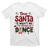 Dear Santa It WasnT Me IM Always At Dance Ballet Christmas T-Shirt