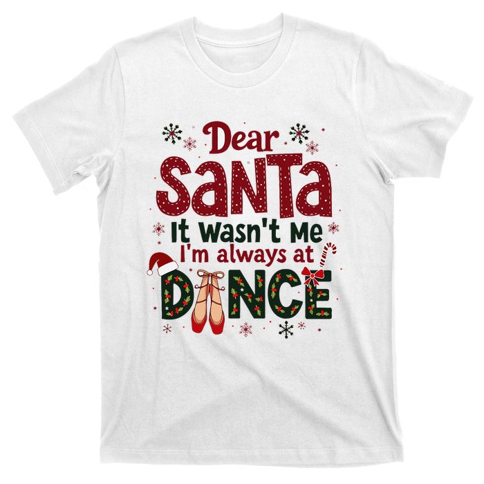 Dear Santa It WasnT Me IM Always At Dance Ballet Christmas T-Shirt