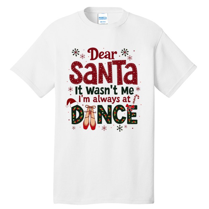 Dear Santa It WasnT Me IM Always At Dance Ballet Christmas Tall T-Shirt