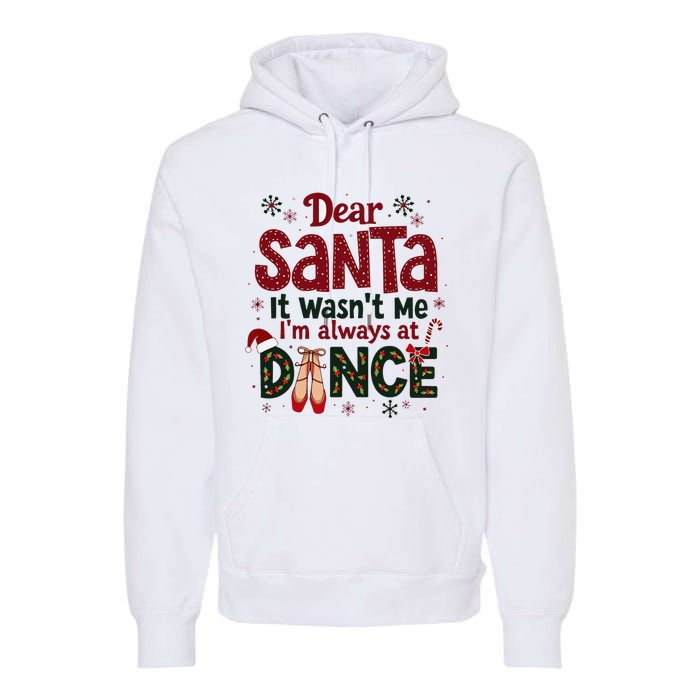 Dear Santa It WasnT Me IM Always At Dance Ballet Christmas Premium Hoodie