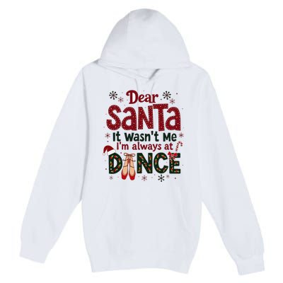 Dear Santa It WasnT Me IM Always At Dance Ballet Christmas Premium Pullover Hoodie