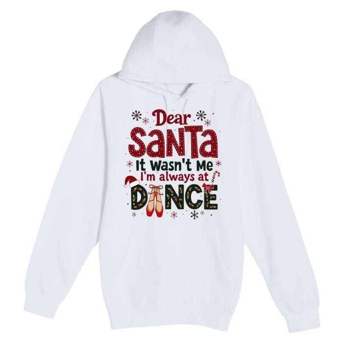 Dear Santa It WasnT Me IM Always At Dance Ballet Christmas Premium Pullover Hoodie