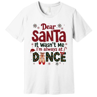 Dear Santa It WasnT Me IM Always At Dance Ballet Christmas Premium T-Shirt