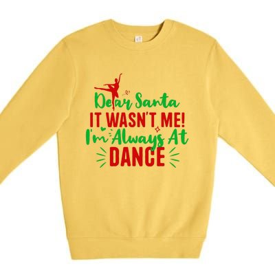 Dear Santa It WasnT Me IM Always At Dance Funny Christmas Premium Crewneck Sweatshirt