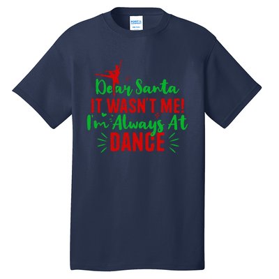 Dear Santa It WasnT Me IM Always At Dance Funny Christmas Tall T-Shirt