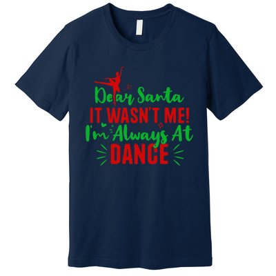 Dear Santa It WasnT Me IM Always At Dance Funny Christmas Premium T-Shirt