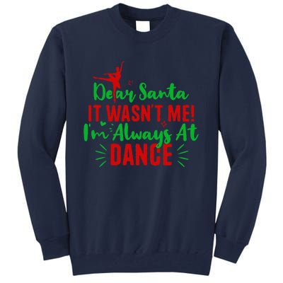 Dear Santa It WasnT Me IM Always At Dance Funny Christmas Tall Sweatshirt