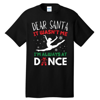 Dear Santa It WasnT Me IM Always At Dance Ballet Christmas Tall T-Shirt