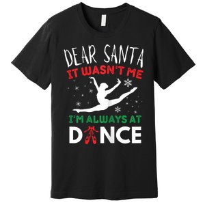 Dear Santa It WasnT Me IM Always At Dance Ballet Christmas Premium T-Shirt