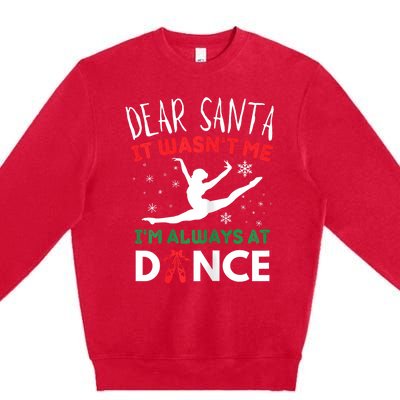 Dear Santa It WasnT Me IM Always At Dance Ballet Christmas Premium Crewneck Sweatshirt