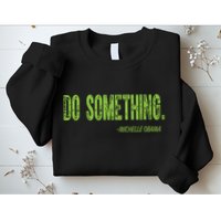 Do Something In Green Brat Michelle Obama Do Something Sweatshirt