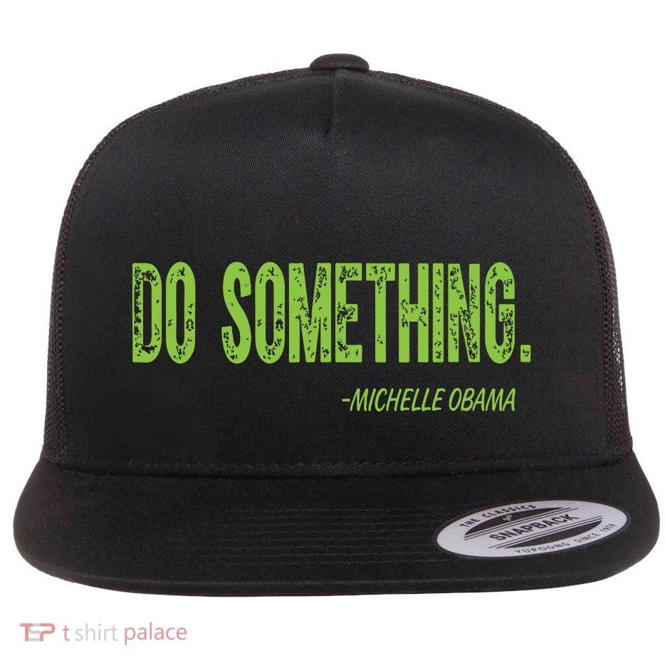 Do Something In Green Brat Michelle Obama Do Something Flat Bill Trucker Hat