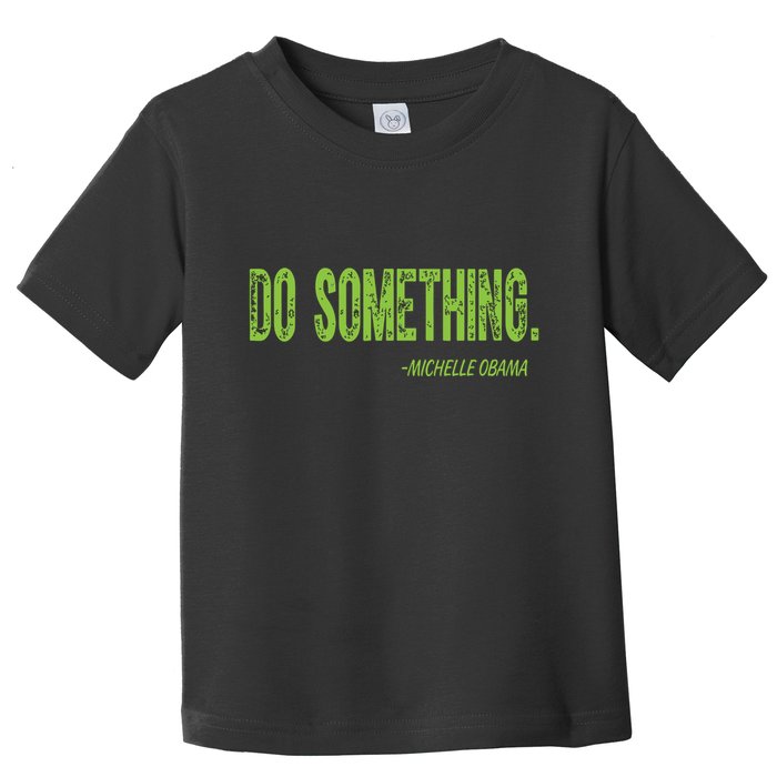 Do Something In Green Brat Michelle Obama Do Something Toddler T-Shirt