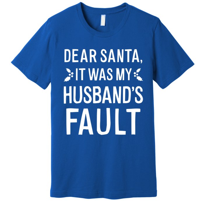 Dear Santa It Was My Husbands Fault Gift Premium T-Shirt