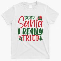 Dear Santa I Really Tried Funny Christmas T-Shirt